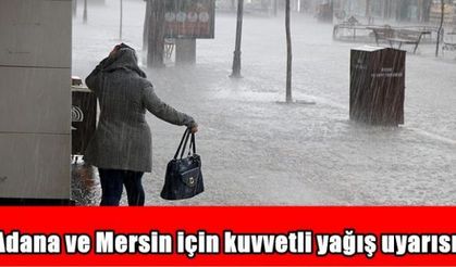 Adana ve Mersin için kuvvetli yağış uyarısı