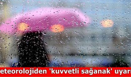 Meteorolojiden 'kuvvetli sağanak' uyarısı