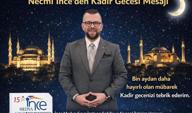 İNCE MEDYA GRUP İMTİYAZ SAHİBİ NECMİ İNCE’DEN KADİR GECESİ MESAJI!