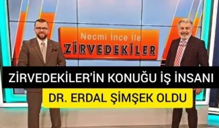 ZİRVEDEKİLER programının konuğu ERDAL ŞİMŞEK oldu!