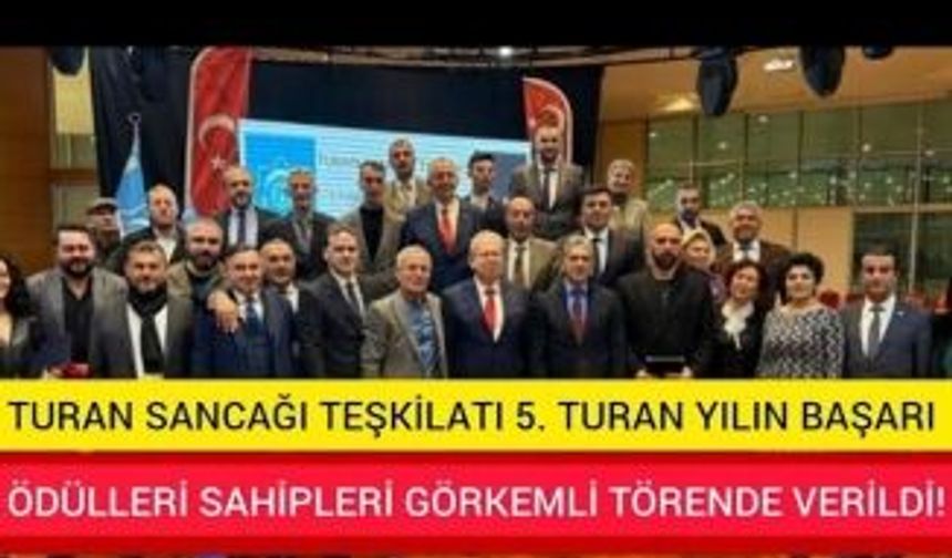 TURAN SANCAĞI TEŞKİLATI 5. TURAN YILIN BAŞARI ÖDÜLLERİ SAHİPLERİ GÖRKEMLİ TÖRENLE TÖRENDE VERİLDİ