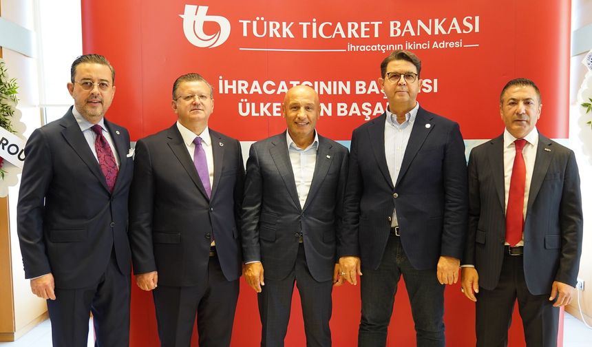 Türk Ticaret Bankası ihracatçıya  75 milyar TL finansman desteği sağlayacak